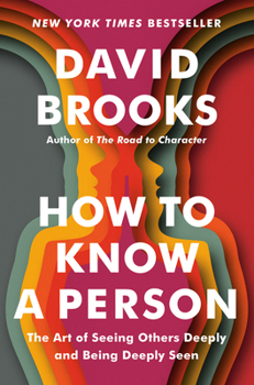How to Know a Person. The Art of Seeing Others Deeply and Being Deeply Seen by David Brooks